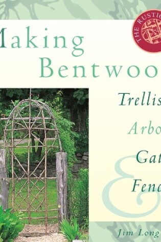 Cover of Making Bentwood Trellises, Arbors, Gates and Fences