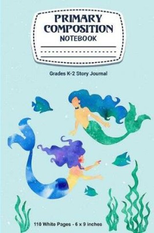 Cover of Primary Composition Notebook Grades K-2 Story Journal 110 White Pages 6x9 inches