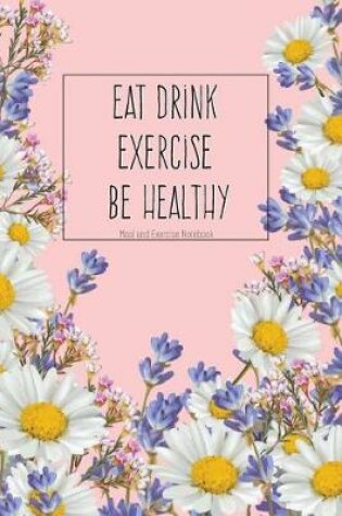 Cover of Eat Drink Exercise Be Healthy Meal and Exercise Notebook