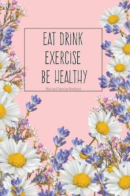 Book cover for Eat Drink Exercise Be Healthy Meal and Exercise Notebook