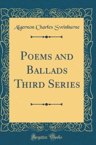 Cover of Poems and Ballads Third Series (Classic Reprint)