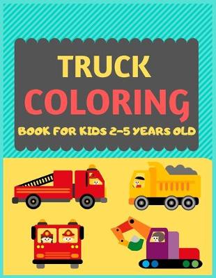 Book cover for Truck Coloring Book For Kids 2-5 Years Old