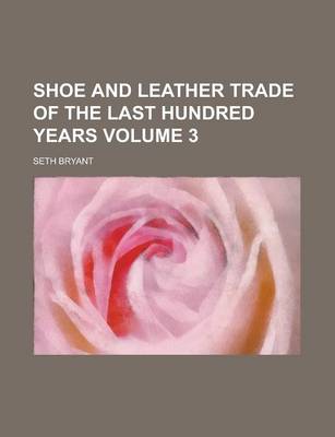 Book cover for Shoe and Leather Trade of the Last Hundred Years Volume 3