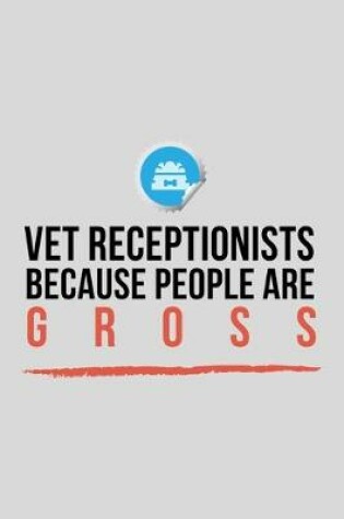 Cover of Vet Receptionists Because People Are Gross