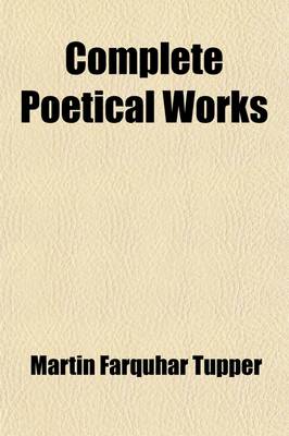 Book cover for Complete Poetical Works; Containing Proverbial Philosophy, a Thousand Lines, Hactenus, Geraldine, and Miscellaneous Poems. with a Portrait of the Auth