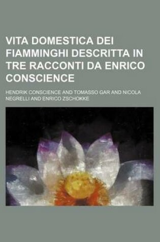 Cover of Vita Domestica Dei Fiamminghi Descritta in Tre Racconti Da Enrico Conscience