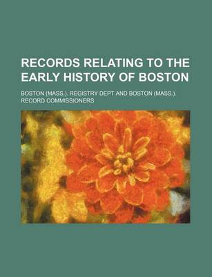 Book cover for Records Relating to the Early History of Boston