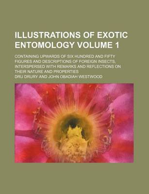 Book cover for Illustrations of Exotic Entomology Volume 1; Containing Upwards of Six Hundred and Fifty Figures and Descriptions of Foreign Insects, Interspersed with Remarks and Reflections on Their Nature and Properties