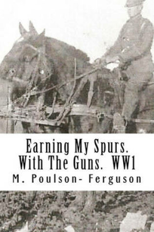 Cover of Earning My Spurs. With The Guns. WW1