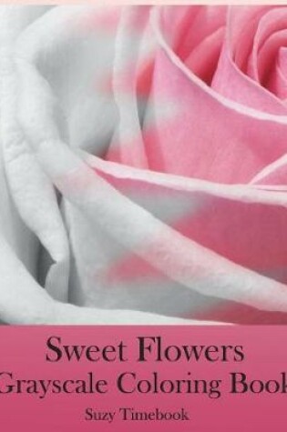 Cover of Sweet Flowers Grayscale Coloring Book