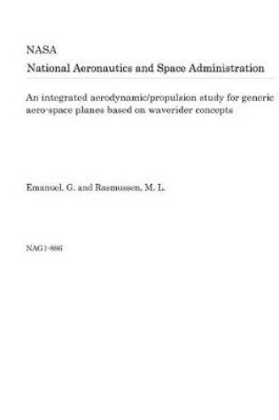 Cover of An Integrated Aerodynamic/Propulsion Study for Generic Aero-Space Planes Based on Waverider Concepts