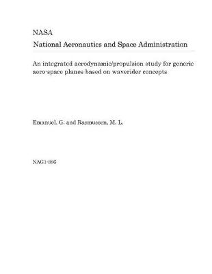 Book cover for An Integrated Aerodynamic/Propulsion Study for Generic Aero-Space Planes Based on Waverider Concepts