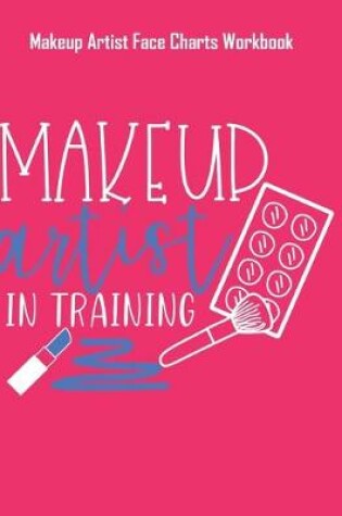 Cover of Makeup Artist In Training - Makeup Artist Face Charts Workbook