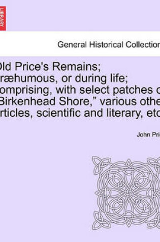 Cover of Old Price's Remains; Praehumous, or During Life; Comprising, with Select Patches of Birkenhead Shore, Various Other Articles, Scientific and Literary, Etc.