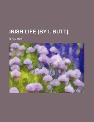 Book cover for Irish Life [By I. Butt].