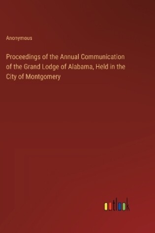 Cover of Proceedings of the Annual Communication of the Grand Lodge of Alabama, Held in the City of Montgomery