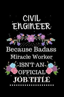 Cover of Civil engineer Because Badass Miracle Worker Isn't an Official Job Title