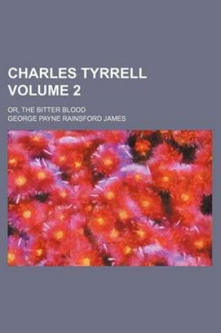 Cover of Charles Tyrrell; Or, the Bitter Blood Volume 2