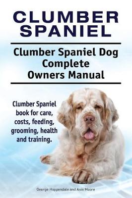 Book cover for Clumber Spaniel. Clumber Spaniel Dog Complete Owners Manual. Clumber Spaniel book for care, costs, feeding, grooming, health and training.