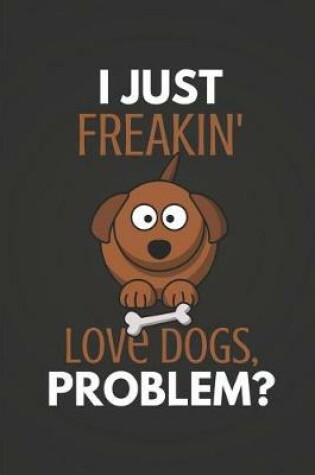 Cover of I Just Freakin' Love Dogs Problem?