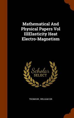 Book cover for Mathematical and Physical Papers Vol Iiielasticity Heat Electro-Magnetism