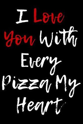 Book cover for I Love You With Every Pizza My Heart