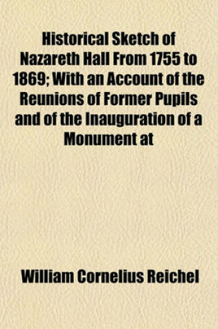 Cover of Historical Sketch of Nazareth Hall from 1755 to 1869; With an Account of the Reunions of Former Pupils and of the Inauguration of a Monument at