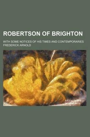 Cover of Robertson of Brighton; With Some Notices of His Times and Contemporaries