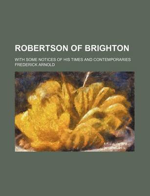 Book cover for Robertson of Brighton; With Some Notices of His Times and Contemporaries