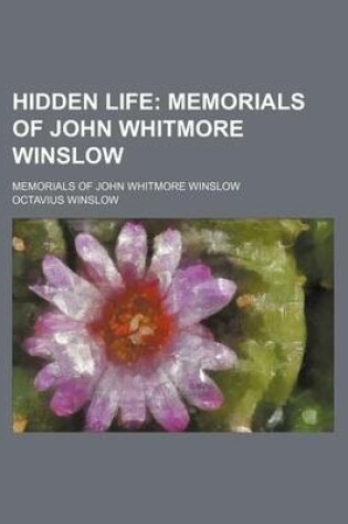 Cover of Hidden Life; Memorials of John Whitmore Winslow. Memorials of John Whitmore Winslow