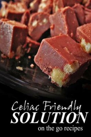 Cover of Celiac Friendly Solution - On-the-Go Recipes