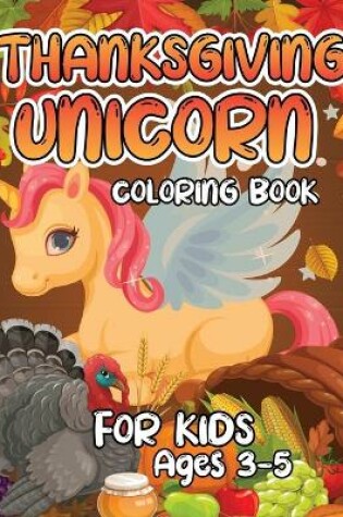 Cover of Thanksgiving Unicorn Coloring Book for Kids Ages 3-5