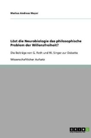 Cover of Loest die Neurobiologie das philosophische Problem der Willensfreiheit? G. Roths und W. Singers Beitrage zur Debatte