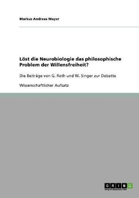 Cover of Loest die Neurobiologie das philosophische Problem der Willensfreiheit? G. Roths und W. Singers Beitrage zur Debatte