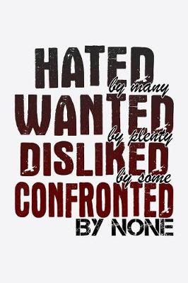 Book cover for Hate By Many Wanted By Plenty Disliked By Some Confronted By None