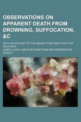 Cover of Observations on Apparent Death from Drowning, Suffocation,   With an Account of the Means to Be Employed for Recovery