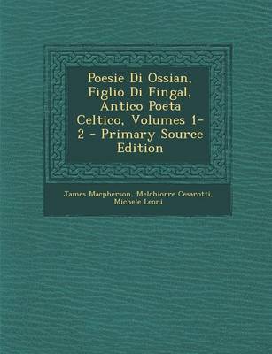 Book cover for Poesie Di Ossian, Figlio Di Fingal, Antico Poeta Celtico, Volumes 1-2 - Primary Source Edition