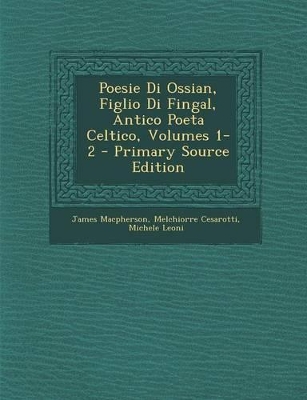 Book cover for Poesie Di Ossian, Figlio Di Fingal, Antico Poeta Celtico, Volumes 1-2 - Primary Source Edition