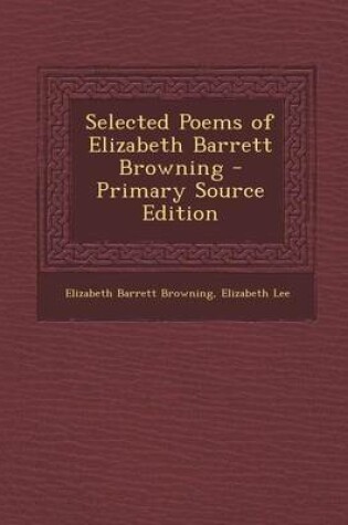 Cover of Selected Poems of Elizabeth Barrett Browning - Primary Source Edition