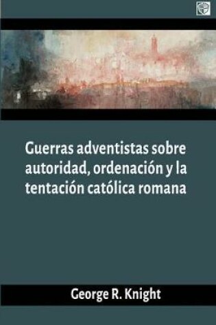 Cover of Guerras Adventistas Sobre La Autoridad