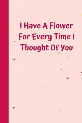 Book cover for I Have A Flower For Every Time I Thought Of You