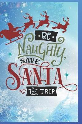 Book cover for Be Naughty, Save Santa the Trip