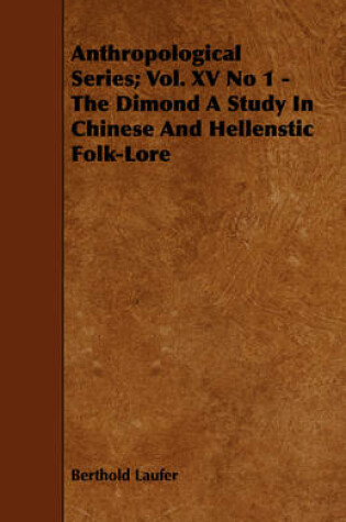 Cover of Anthropological Series; Vol. XV No 1 - The Dimond A Study In Chinese And Hellenstic Folk-Lore