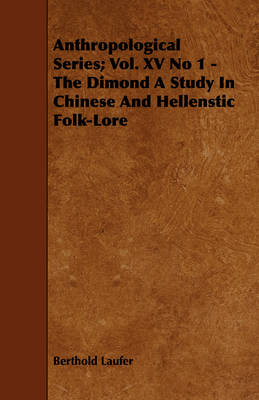 Book cover for Anthropological Series; Vol. XV No 1 - The Dimond A Study In Chinese And Hellenstic Folk-Lore