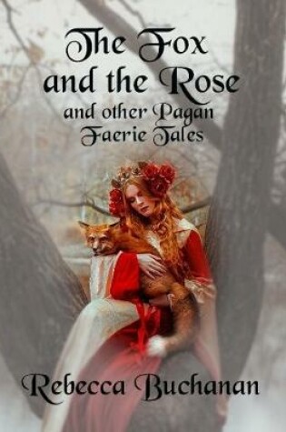 Cover of The Fox and the Rose: And Other Pagan Faerie Tales