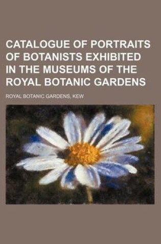 Cover of Catalogue of Portraits of Botanists Exhibited in the Museums of the Royal Botanic Gardens