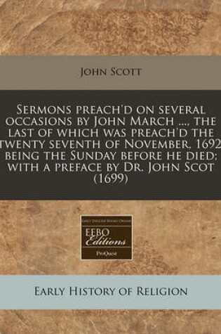 Cover of Sermons Preach'd on Several Occasions by John March ..., the Last of Which Was Preach'd the Twenty Seventh of November, 1692, Being the Sunday Before He Died; With a Preface by Dr. John Scot (1699)