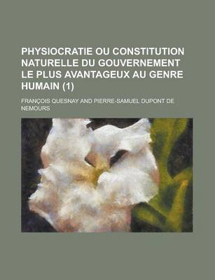 Book cover for Physiocratie Ou Constitution Naturelle Du Gouvernement Le Plus Avantageux Au Genre Humain (1)