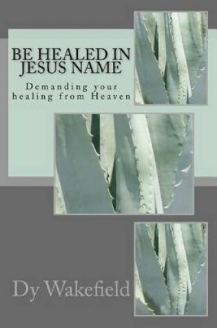 Cover of Be Healed in Jesus Name