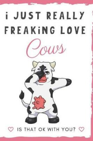 Cover of I Just Really Freaking Love Cows. Is That OK With You?